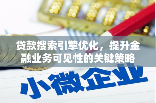 黑水贷款搜索引擎优化，提升金融业务可见性的关键策略