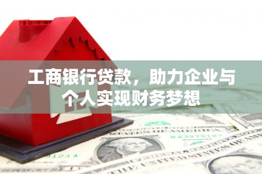 黑水工商银行贷款，助力企业与个人实现财务梦想