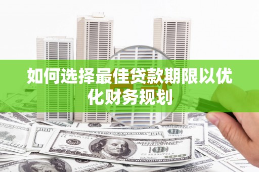 黑水如何选择最佳贷款期限以优化财务规划