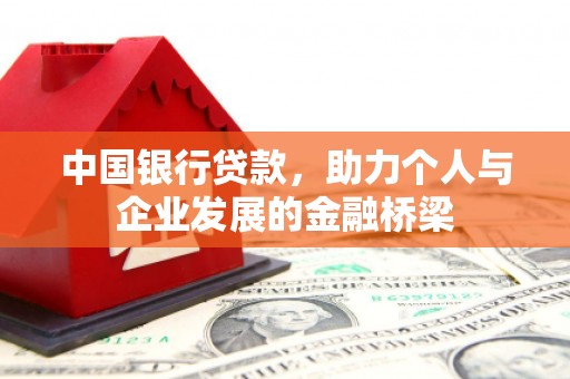 黑水中国银行贷款，助力个人与企业发展的金融桥梁