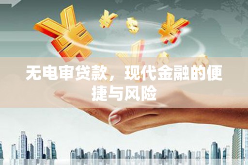 黑水无电审贷款，现代金融的便捷与风险