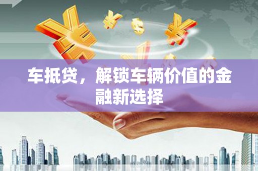 黑水车抵贷，解锁车辆价值的金融新选择
