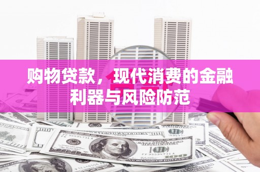 黑水购物贷款，现代消费的金融利器与风险防范