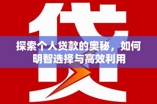 黑水探索个人贷款的奥秘，如何明智选择与高效利用