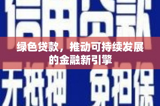 黑水绿色贷款，推动可持续发展的金融新引擎