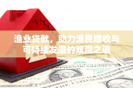 黑水渔业贷款，助力渔民增收与可持续发展的双赢之道