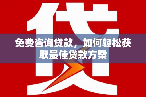 黑水免费咨询贷款，如何轻松获取最佳贷款方案