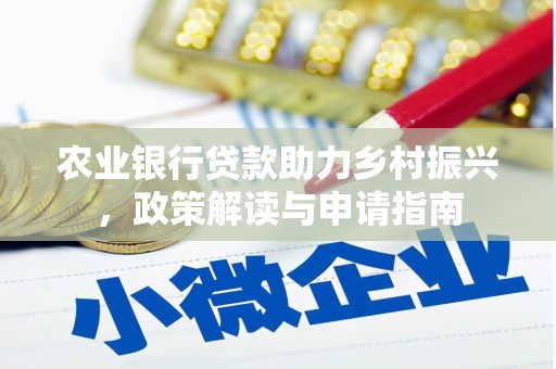 黑水农业银行贷款助力乡村振兴，政策解读与申请指南