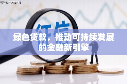 黑水绿色贷款，推动可持续发展的金融新引擎