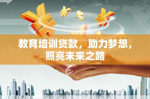 黑水教育培训贷款，助力梦想，照亮未来之路