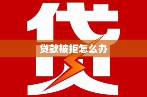 黑水贷款被拒怎么办